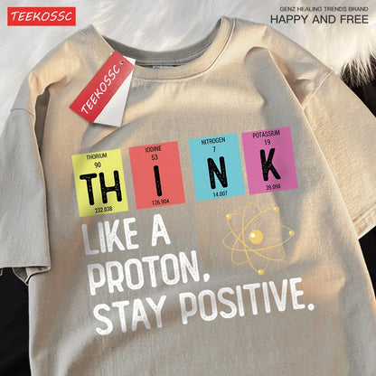 Think Like A Proton Stay Positive Men Women Tshirt Oversized Loose Clothes Street Cotton T Shirts Fashion T-Shirts Casual Tshirt