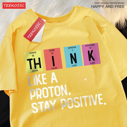 Think Like A Proton Stay Positive Men Women Tshirt Oversized Loose Clothes Street Cotton T Shirts Fashion T-Shirts Casual Tshirt
