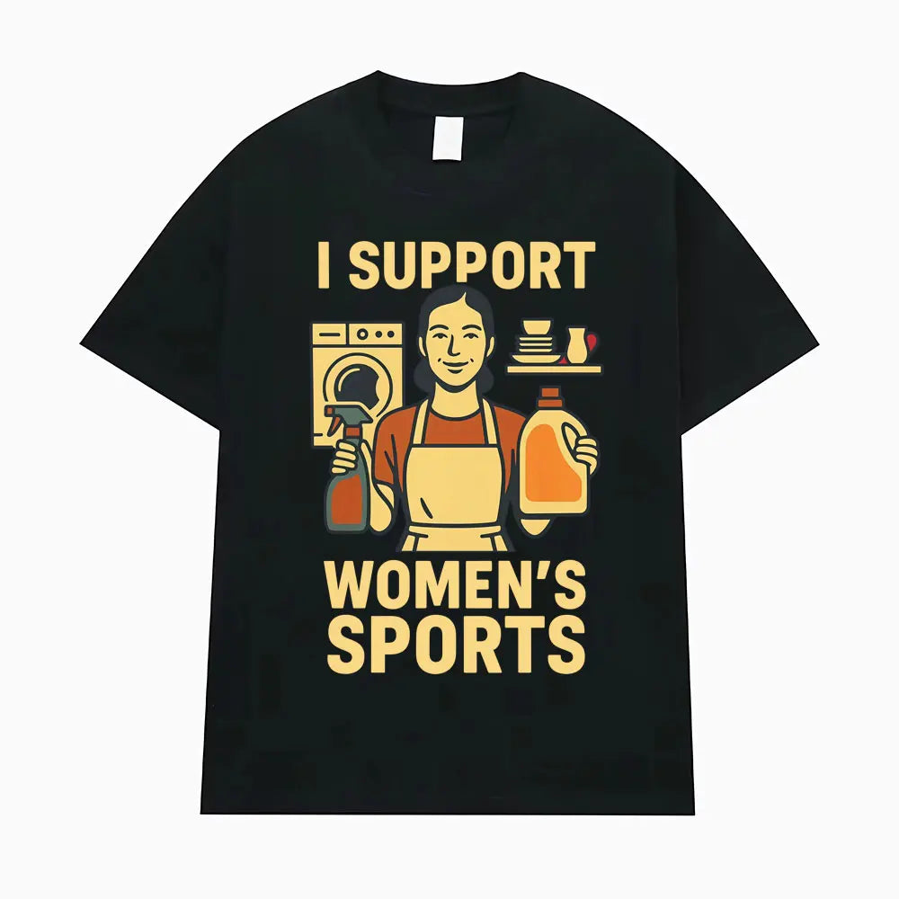 I Support Women's Sports Funny Offensive Sarcastic Humor T-shirt Men Women T Shirt Streetwears Fashion Hip Hop Clothing T Shirts