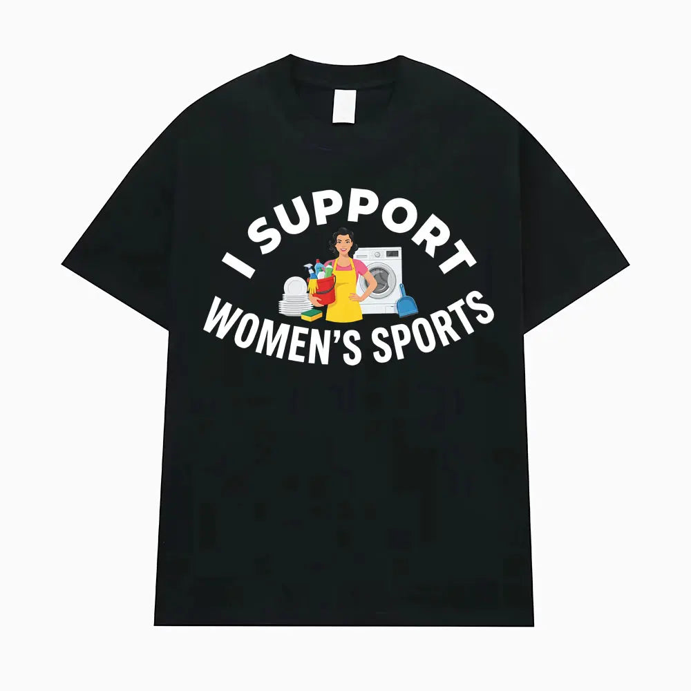 I Support Women's Sports Funny Offensive Sarcastic Humor T-shirt Men Women T Shirt Streetwears Fashion Hip Hop Clothing T Shirts
