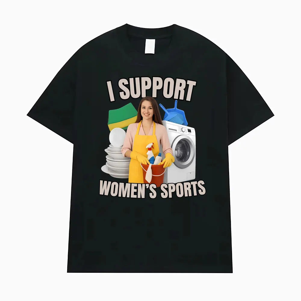 I Support Women's Sports Funny Offensive Sarcastic Humor T-shirt Men Women T Shirt Streetwears Fashion Hip Hop Clothing T Shirts